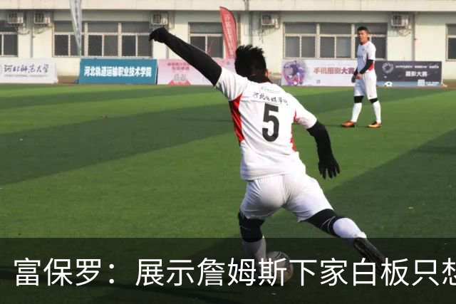 富保罗：展示詹姆斯下家白板只想让球迷了解决策内幕&是艰难决定